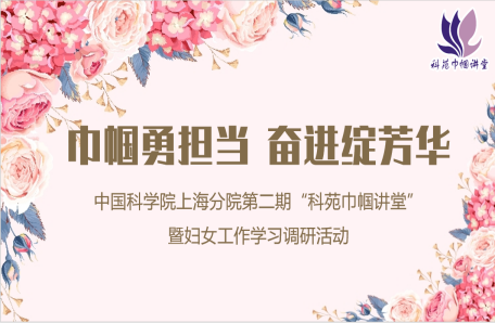 24.上海分院舉行“巾幗勇?lián)?奮進綻芳華”第二期科苑巾幗講堂暨婦女工作學習調研活動
